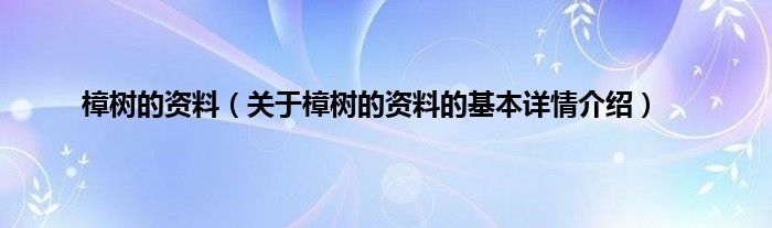 樟树的资料（关于樟树的资料的基本详情介绍）