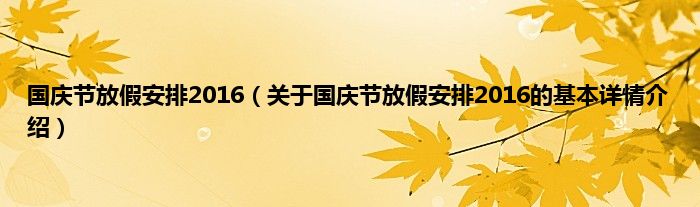 国庆节放假安排2016（关于国庆节放假安排2016的基本详情介绍）