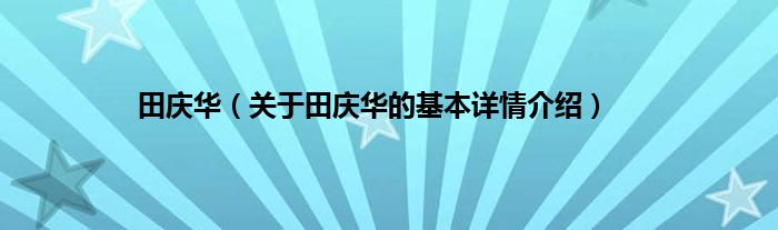 田庆华（关于田庆华的基本详情介绍）