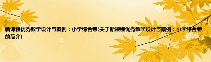 新课程优秀教学设计与案例：小学综合卷(关于新课程优秀教学设计与案例：小学综合卷的简介)