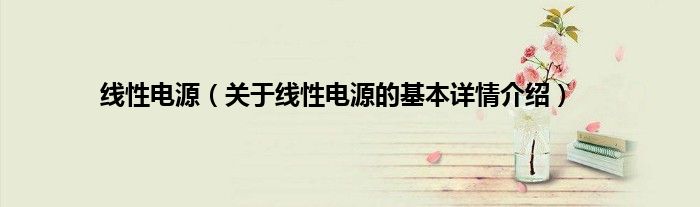 线性电源（关于线性电源的基本详情介绍）
