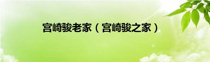 宫崎骏老家（宫崎骏之家）