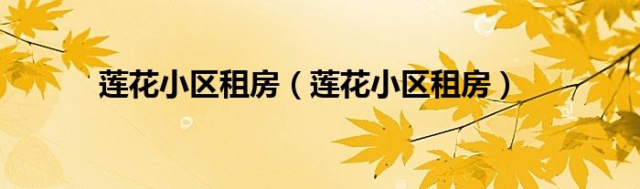 莲花小区租房（莲花小区租房）