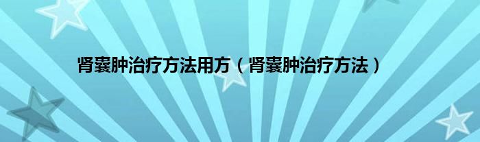 肾囊肿治疗方法用方（肾囊肿治疗方法）
