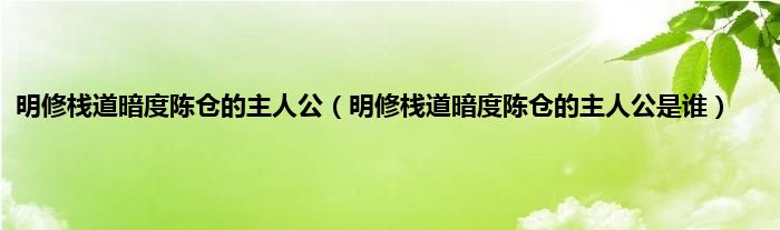 明修栈道暗度陈仓的主人公（明修栈道暗度陈仓的主人公是谁）