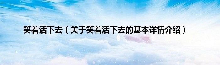 笑着活下去（关于笑着活下去的基本详情介绍）