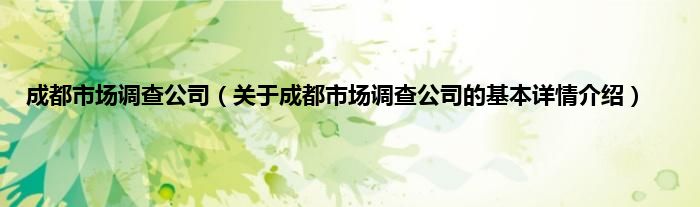 成都市场调查公司（关于成都市场调查公司的基本详情介绍）