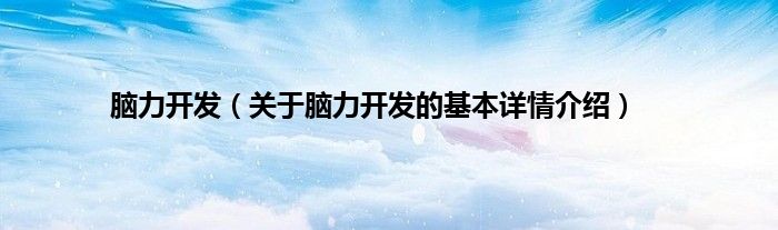 脑力开发（关于脑力开发的基本详情介绍）