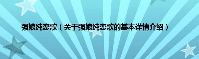 强娘纯恋歌（关于强娘纯恋歌的基本详情介绍）