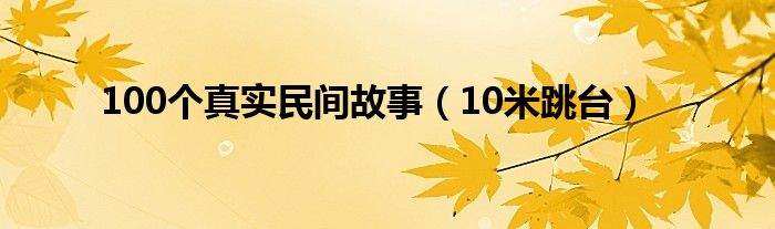 100个真实民间故事（10米跳台）