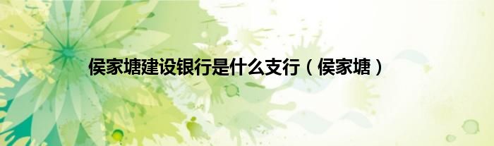 侯家塘建设银行是什么支行（侯家塘）