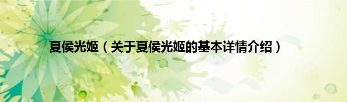 夏侯光姬（关于夏侯光姬的基本详情介绍）