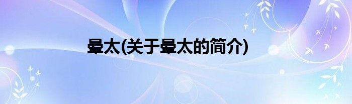 晕太(关于晕太的简介)