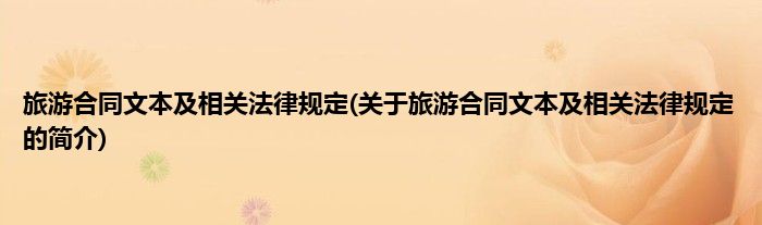 旅游合同文本及相关法律规定(关于旅游合同文本及相关法律规定的简介)