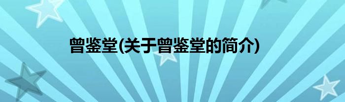 曾鉴堂(关于曾鉴堂的简介)
