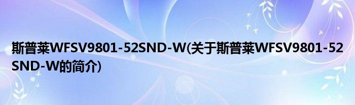 斯普莱WFSV9801-52SND-W(关于斯普莱WFSV9801-52SND-W的简介)