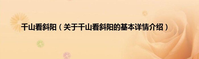 千山看斜阳（关于千山看斜阳的基本详情介绍）