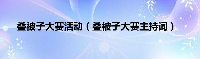 叠被子大赛活动（叠被子大赛主持词）