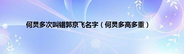 何炅多次叫错郭京飞名字（何炅多高多重）