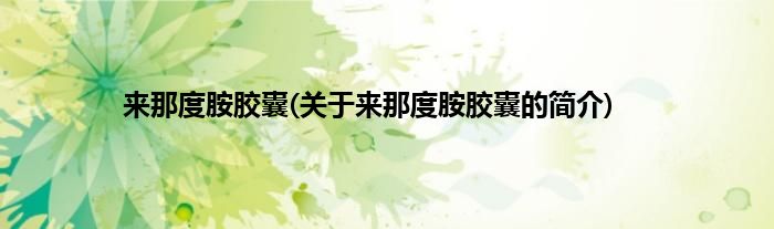 来那度胺胶囊(关于来那度胺胶囊的简介)