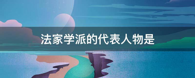 法家学派的代表人物是
