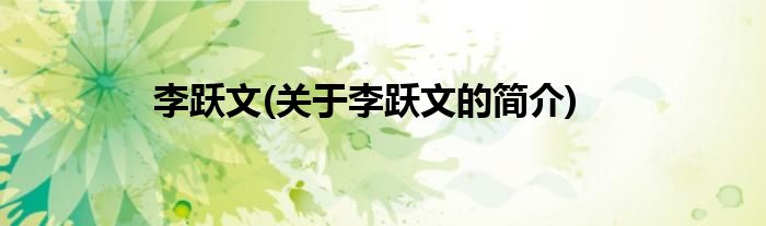 李跃文(关于李跃文的简介)