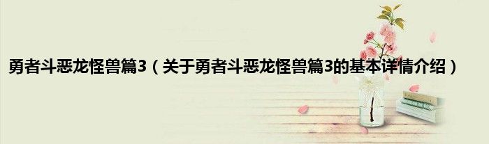 勇者斗恶龙怪兽篇3（关于勇者斗恶龙怪兽篇3的基本详情介绍）