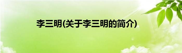 李三明(关于李三明的简介)