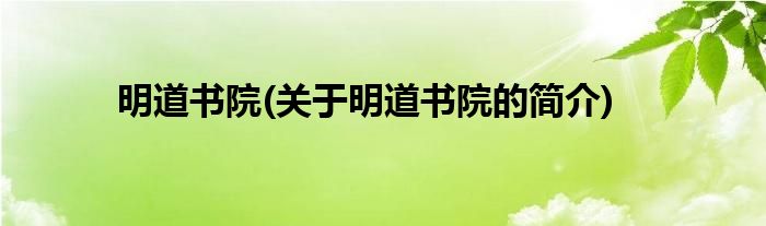 明道书院(关于明道书院的简介)