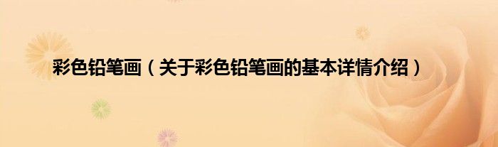 彩色铅笔画（关于彩色铅笔画的基本详情介绍）