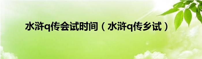 水浒q传会试时间（水浒q传乡试）