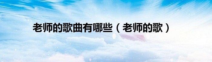 老师的歌曲有哪些（老师的歌）