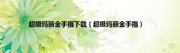 超级玛丽金手指下载（超级玛丽金手指）