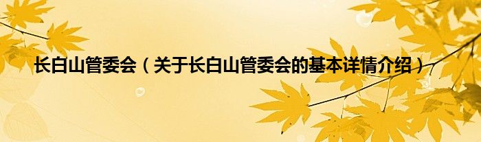 长白山管委会（关于长白山管委会的基本详情介绍）