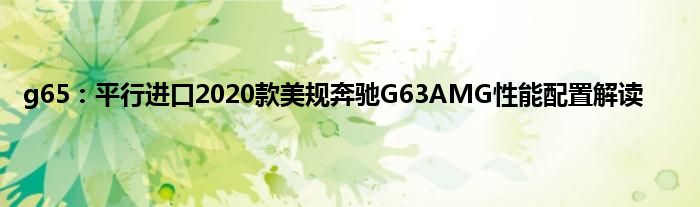 g65：平行进口2020款美规奔驰G63AMG性能配置解读