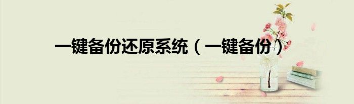 一键备份还原系统（一键备份）