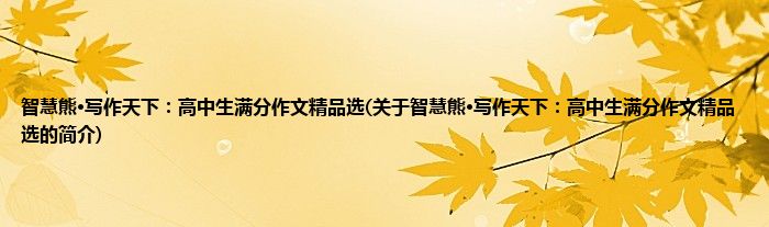 智慧熊·写作天下：高中生满分作文精品选(关于智慧熊·写作天下：高中生满分作文精品选的简介)