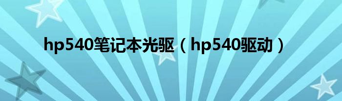 hp540笔记本光驱（hp540驱动）