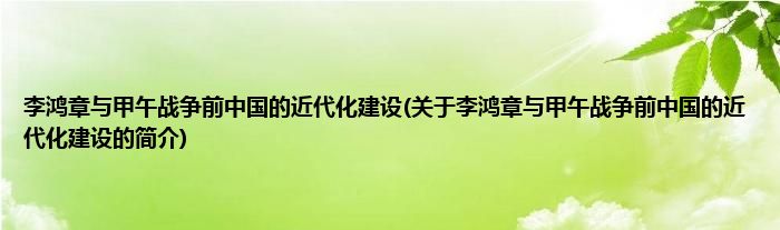 李鸿章与甲午战争前中国的近代化建设(关于李鸿章与甲午战争前中国的近代化建设的简介)