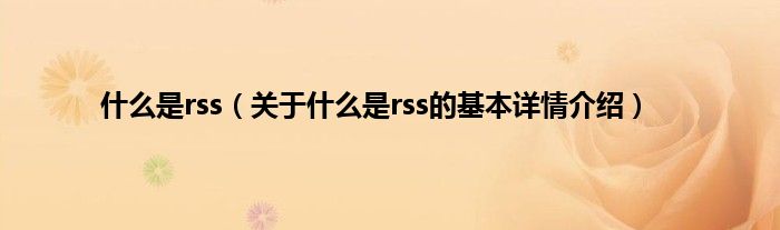 什么是rss（关于什么是rss的基本详情介绍）