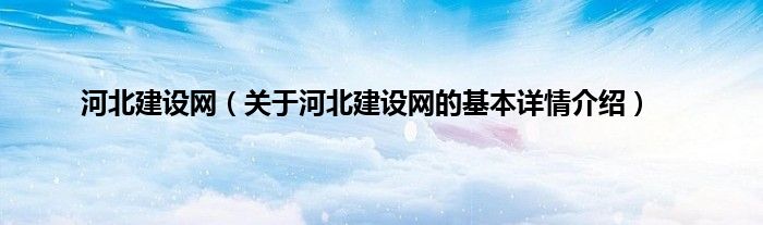 河北建设网（关于河北建设网的基本详情介绍）