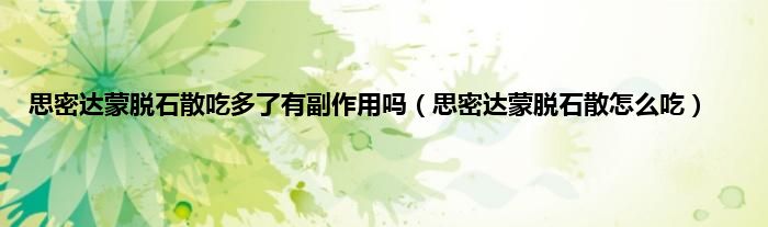 思密达蒙脱石散吃多了有副作用吗（思密达蒙脱石散怎么吃）