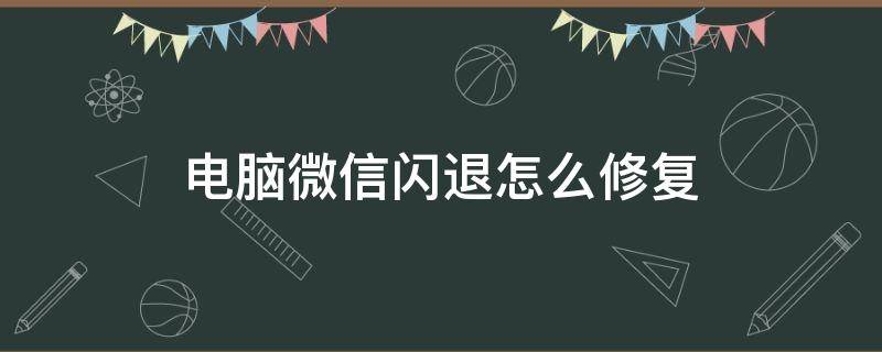 电脑微信闪退怎么修复