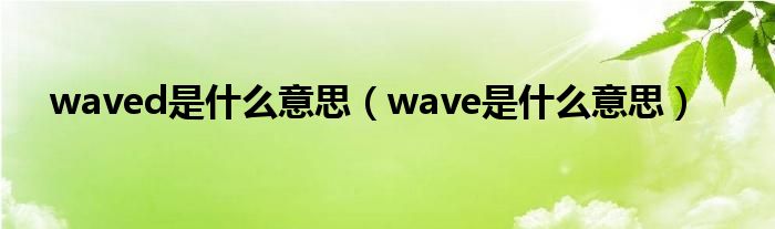 waved是什么意思（wave是什么意思）