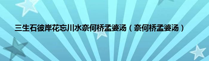 三生石彼岸花忘川水奈何桥孟婆汤（奈何桥孟婆汤）
